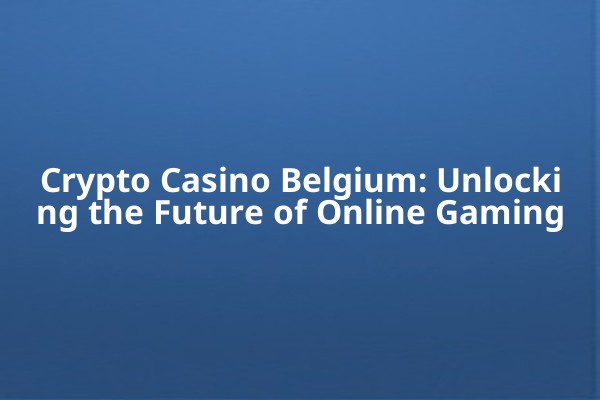 Crypto Casino Belgium: Unlocking the Future of Online Gaming 🎰 Crypto Casino Belgium: Unlocking the Future of Online Gaming 🎰