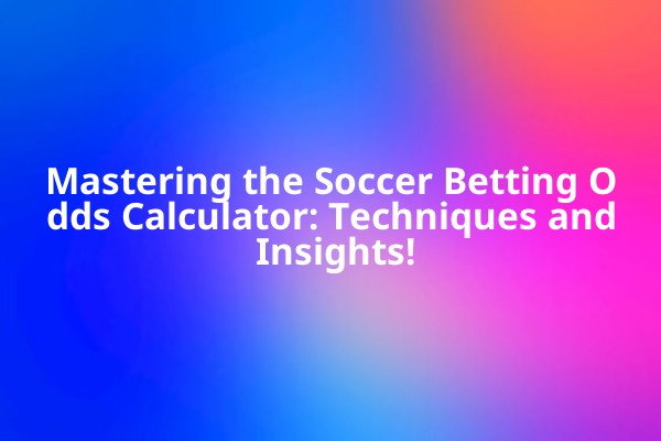 Mastering the Soccer Betting Odds Calculator: Techniques and Insights! Mastering the Soccer Betting Odds Calculator: Techniques and Insights!