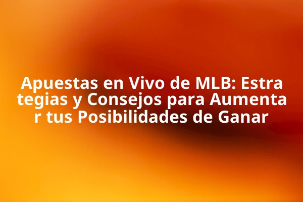 Apuestas en Vivo de MLB: Estrategias y Consejos para Aumentar tus Posibilidades de Ganar Apuestas en Vivo de MLB: Estrategias y Consejos para Aumentar tus Posibilidades de Ganar