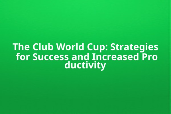 The Club World Cup: Strategies for Success and Increased Productivity The Club World Cup: Strategies for Success and Increased Productivity