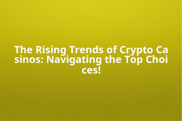The Rising Trends of Crypto Casinos: Navigating the Top Choices! The Rising Trends of Crypto Casinos: Navigating the Top Choices!